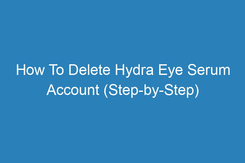 how to delete hydra eye serum account step by step 15254