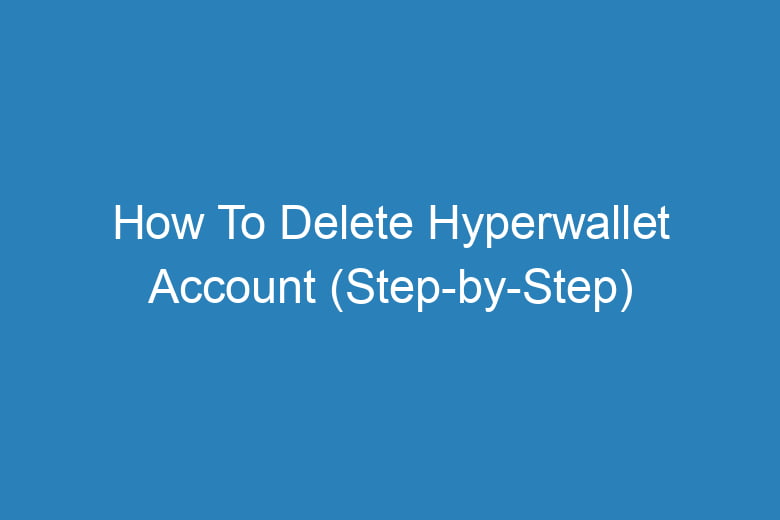 how to delete hyperwallet account step by step 15263
