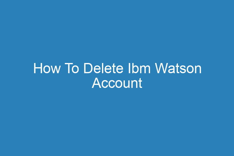 how to delete ibm watson account 15268