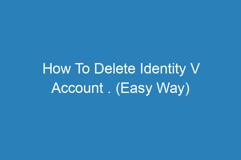 how to delete identity v account easy way 15278