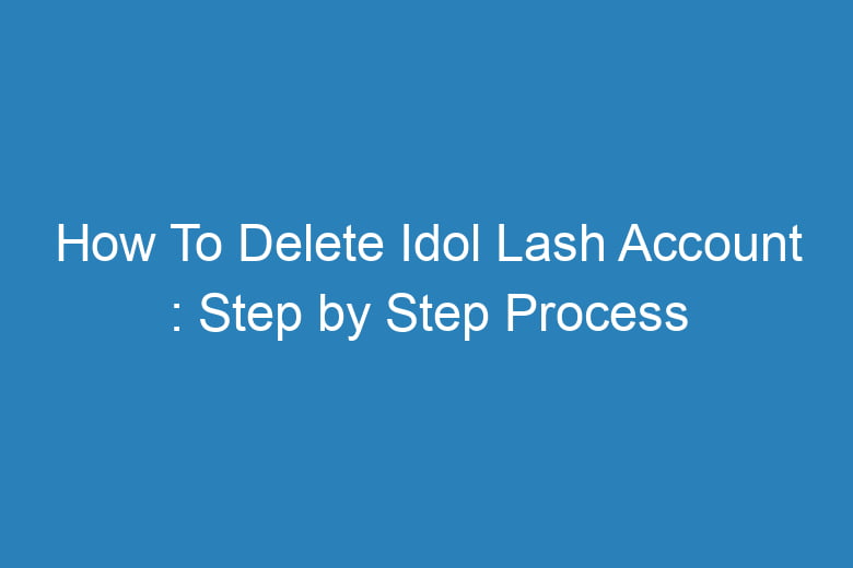 how to delete idol lash account step by step process 15280
