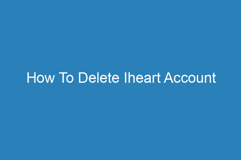 how to delete iheart account 15288