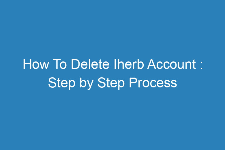 how to delete iherb account step by step process 15289