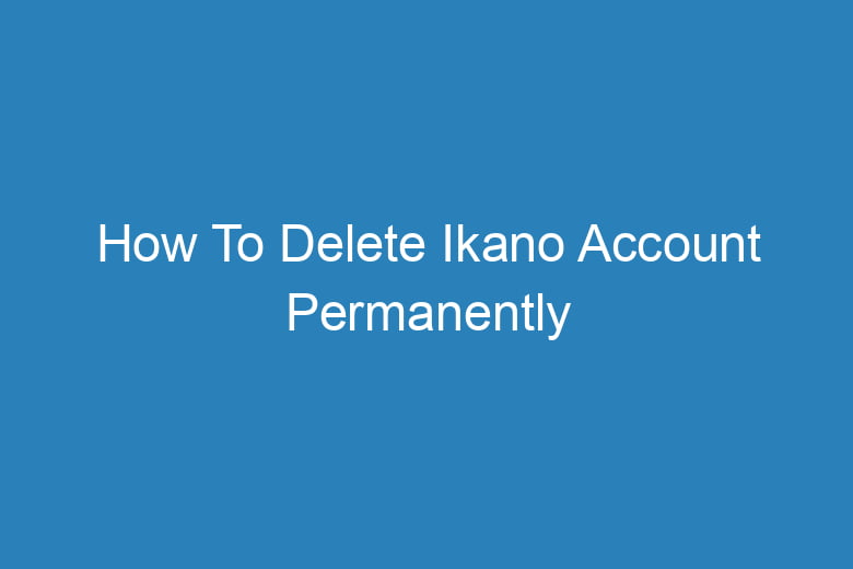 how to delete ikano account permanently 15292