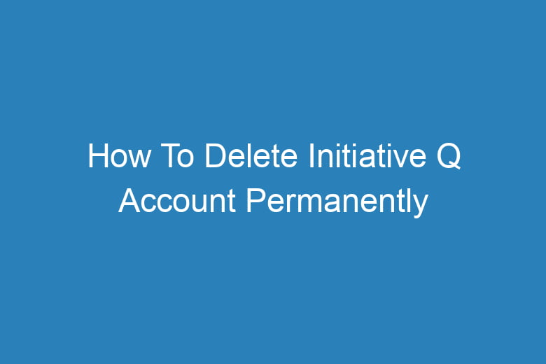 how to delete initiative q account permanently 15319