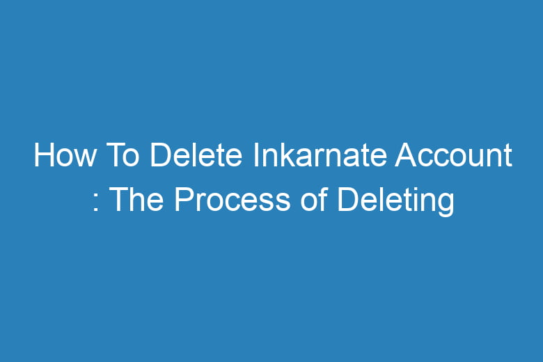 how to delete inkarnate account the process of deleting 15321