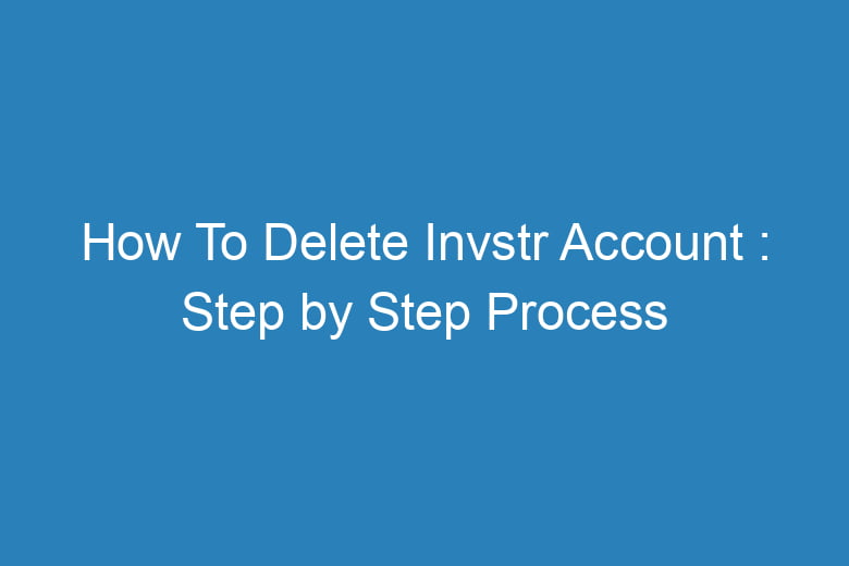 how to delete invstr account step by step process 15363