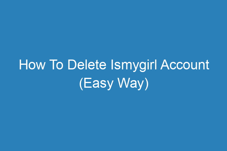 how to delete ismygirl account easy way 15379