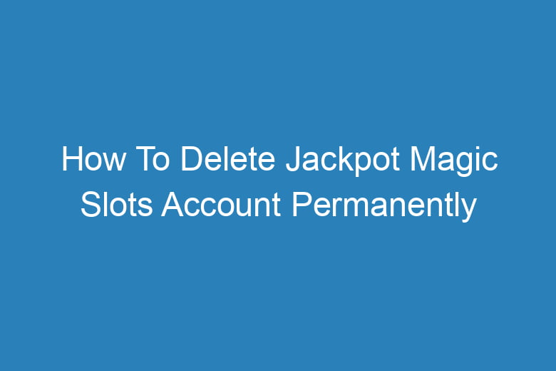 how to delete jackpot magic slots account permanently 15393