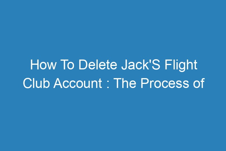 how to delete jacks flight club account the process of deleting 15395