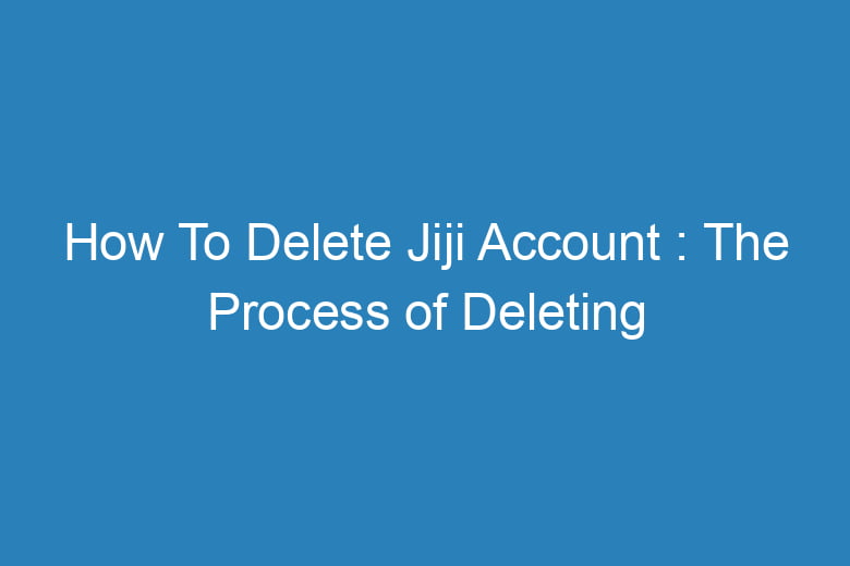 how to delete jiji account the process of deleting 15422
