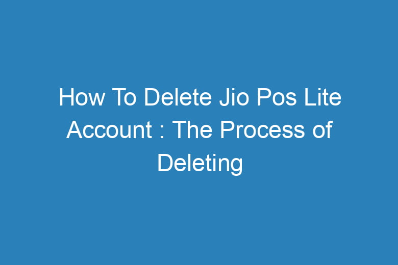 how to delete jio pos lite account the process of deleting 15431