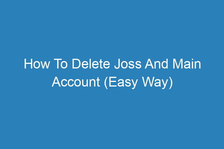 how to delete joss and main account easy way 15460