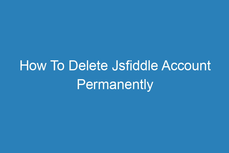 how to delete jsfiddle account permanently 15465