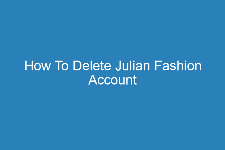 how to delete julian fashion account 15468
