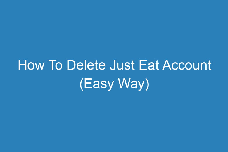 how to delete just eat account easy way 15478