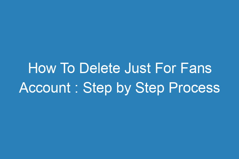 how to delete just for fans account step by step process 15480