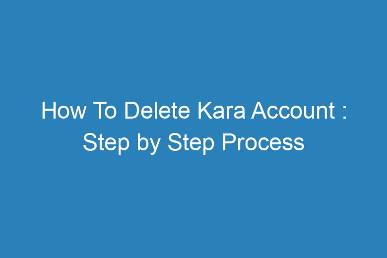 how to delete kara account step by step process 15507