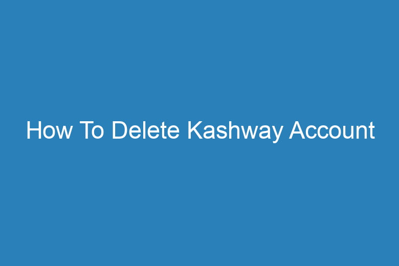 how to delete kashway account 15513