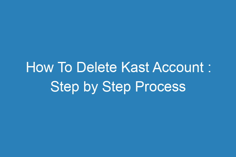 how to delete kast account step by step process 15516