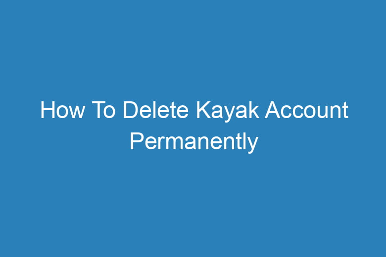 how to delete kayak account permanently 15519