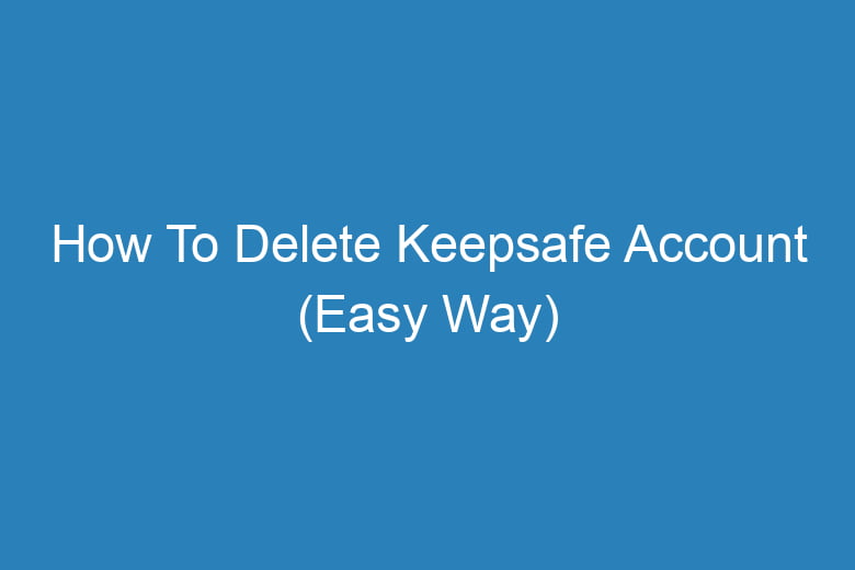 how to delete keepsafe account easy way 15532
