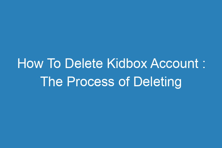 how to delete kidbox account the process of deleting 15539