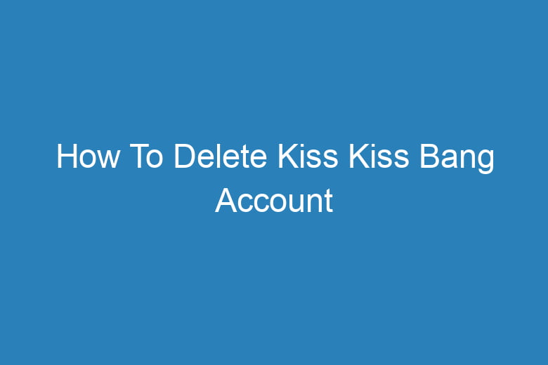 how to delete kiss kiss bang account 15558