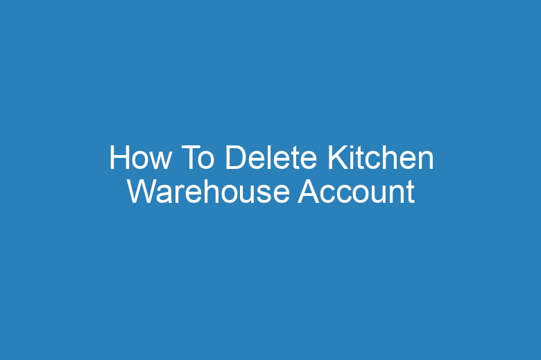 how to delete kitchen warehouse account 15563