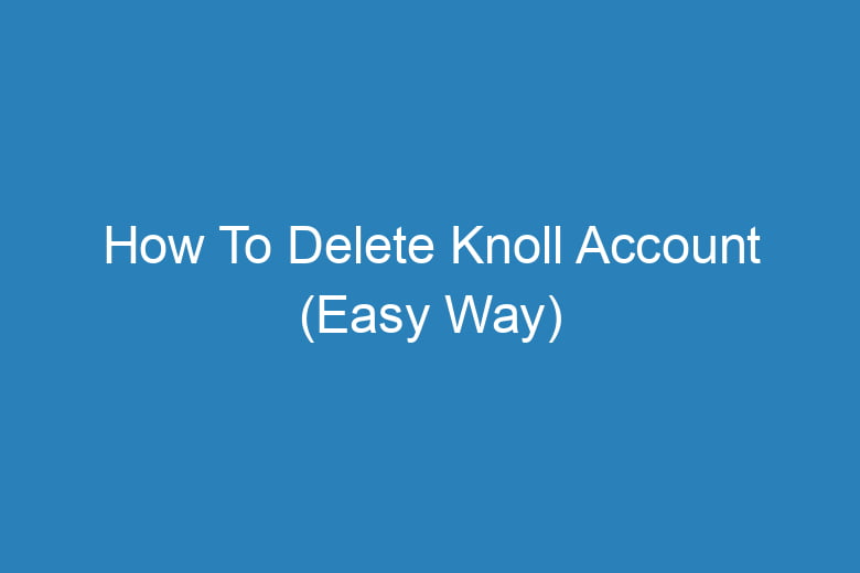 how to delete knoll account easy way 15577