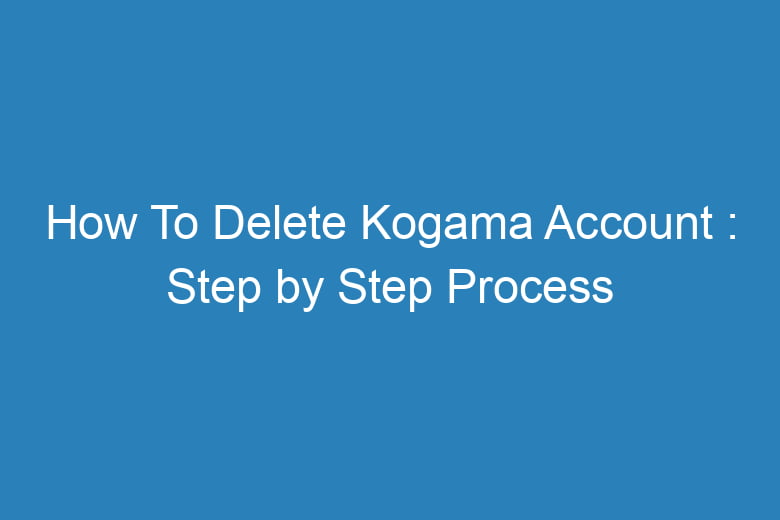 how to delete kogama account step by step process 15579