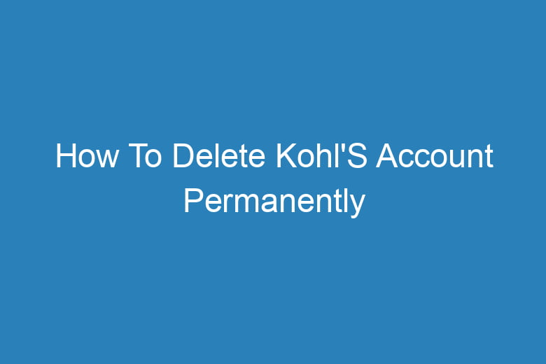 how to delete kohls account permanently 15582