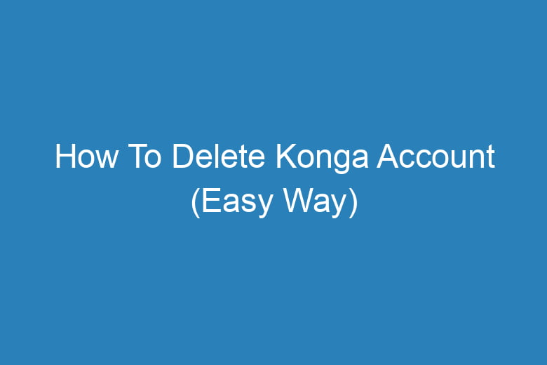 how to delete konga account easy way 15586
