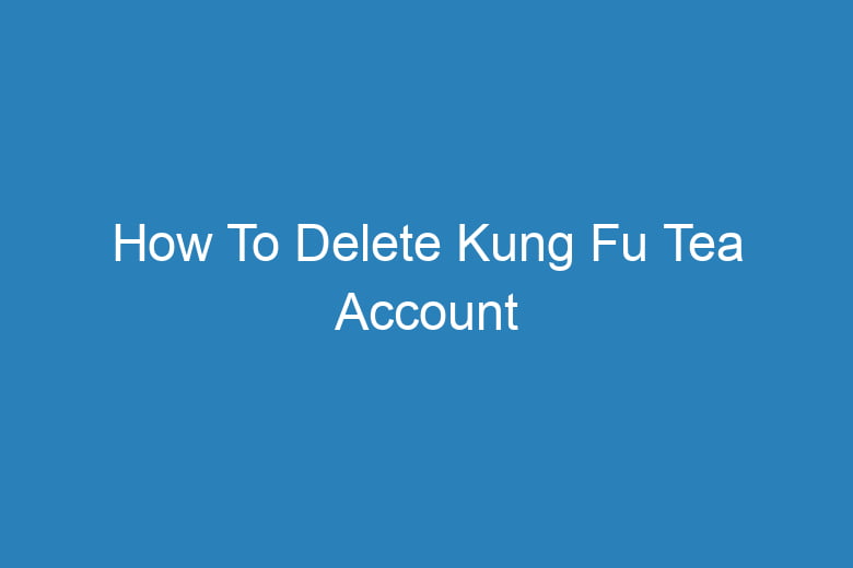 how to delete kung fu tea account 15608