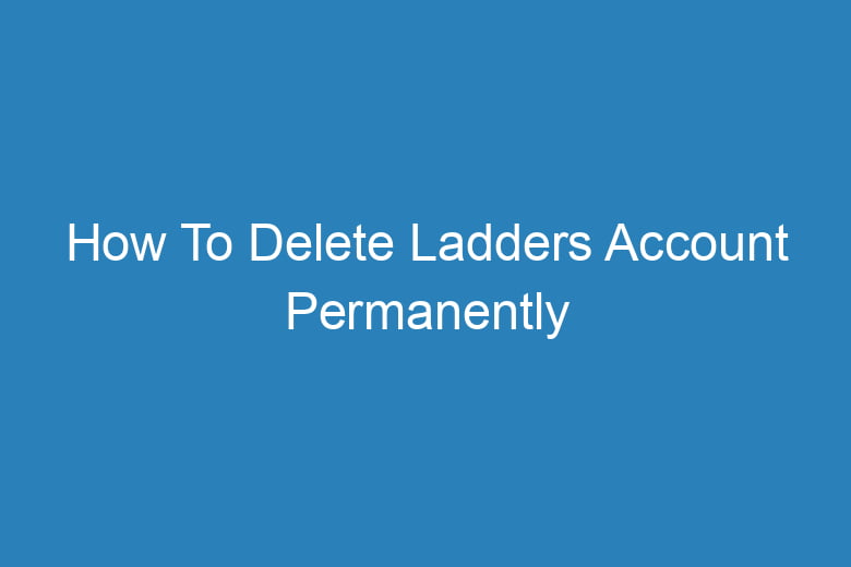how to delete ladders account permanently 15618