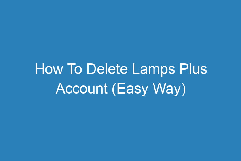 how to delete lamps plus account easy way 15622