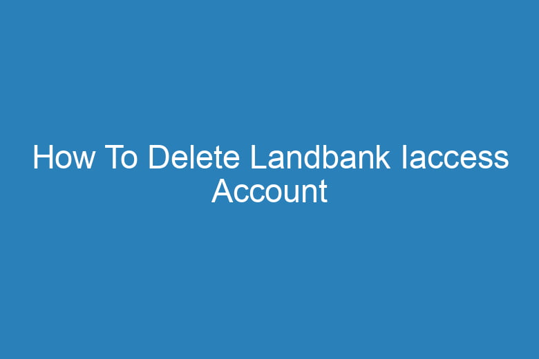 how to delete landbank iaccess account 15623