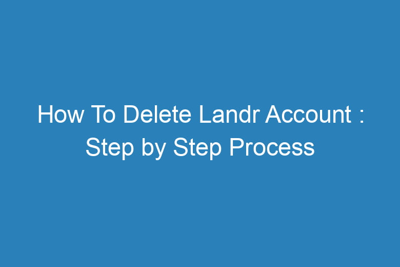 how to delete landr account step by step process 15624