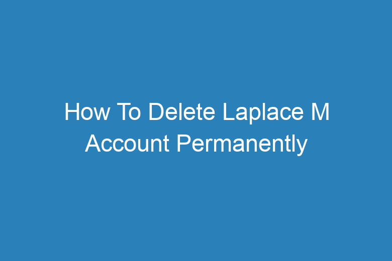 how to delete laplace m account permanently 15627