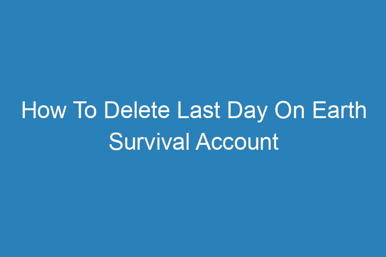 how to delete last day on earth survival account 15630