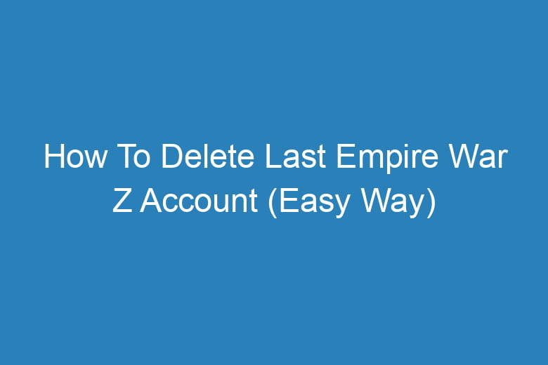 how to delete last empire war z account easy way 15631