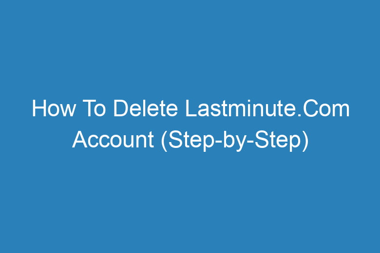 how to delete lastminute com account step by step 15634