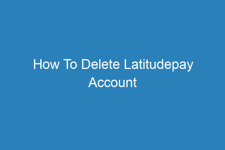 how to delete latitudepay account 15639