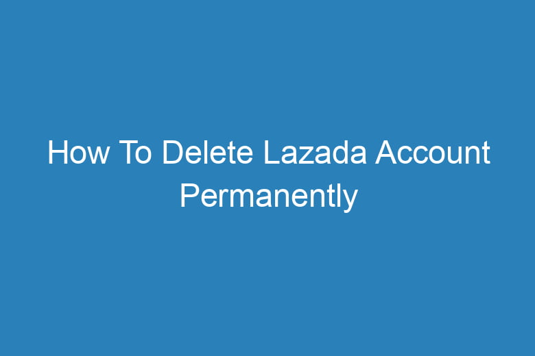 how to delete lazada account permanently 15645