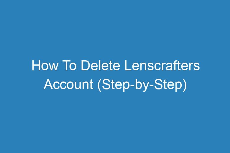 how to delete lenscrafters account step by step 15670