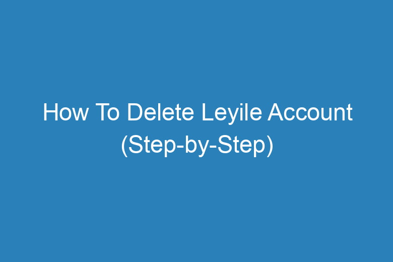 how to delete leyile account step by step 15679