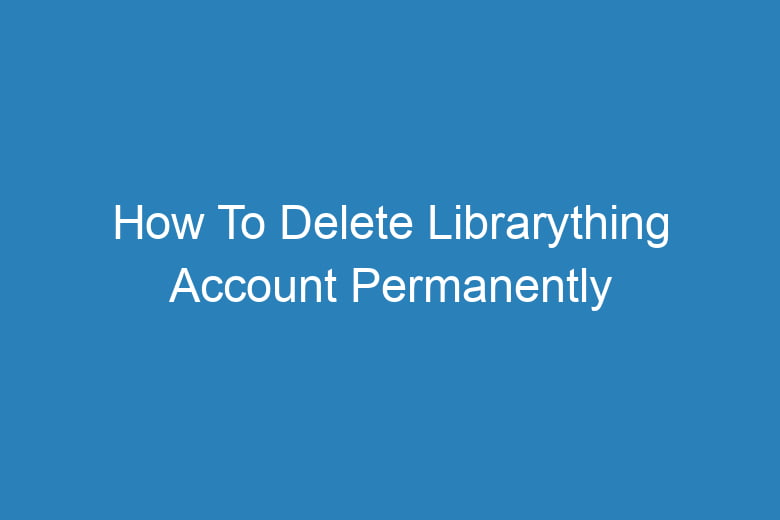 how to delete librarything account permanently 15681