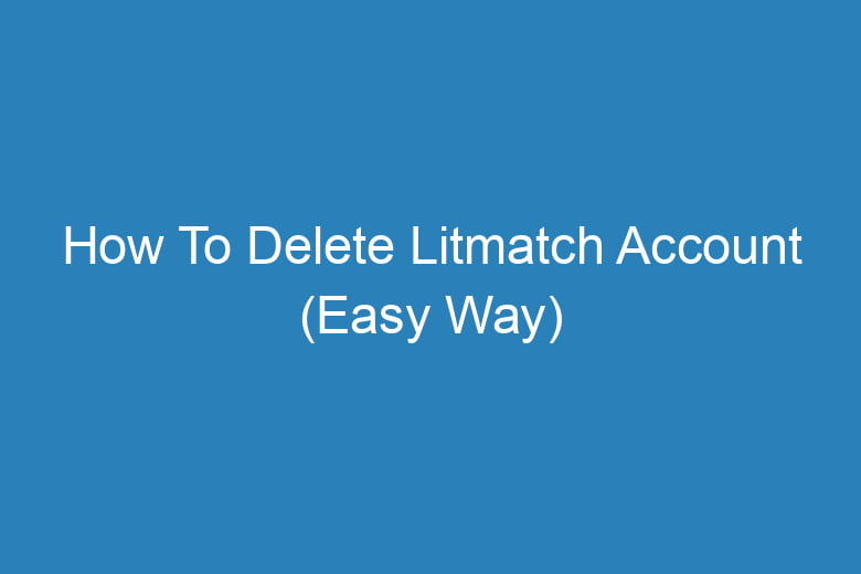 how to delete litmatch account easy way 15721