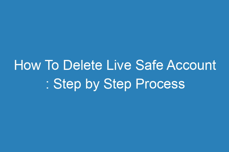 how to delete live safe account step by step process 15732