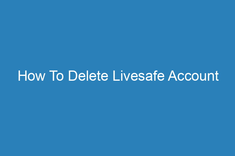 how to delete livesafe account 15736